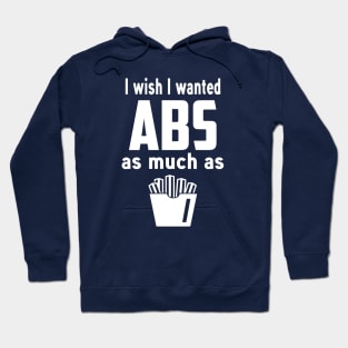 I wish I wanted ABS as much as fries Hoodie